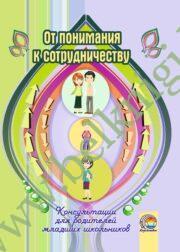 От понимания к сотрудничеству. Консультации для родителей младших школьников. (2012 г.) (ЧЕРНО-БЕЛАЯ)